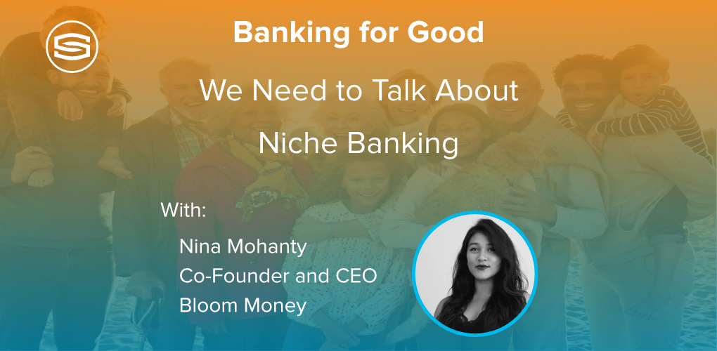 Banking for Good We Need to Talk About Niche Banking Nina Mohanty Bloom Money featured