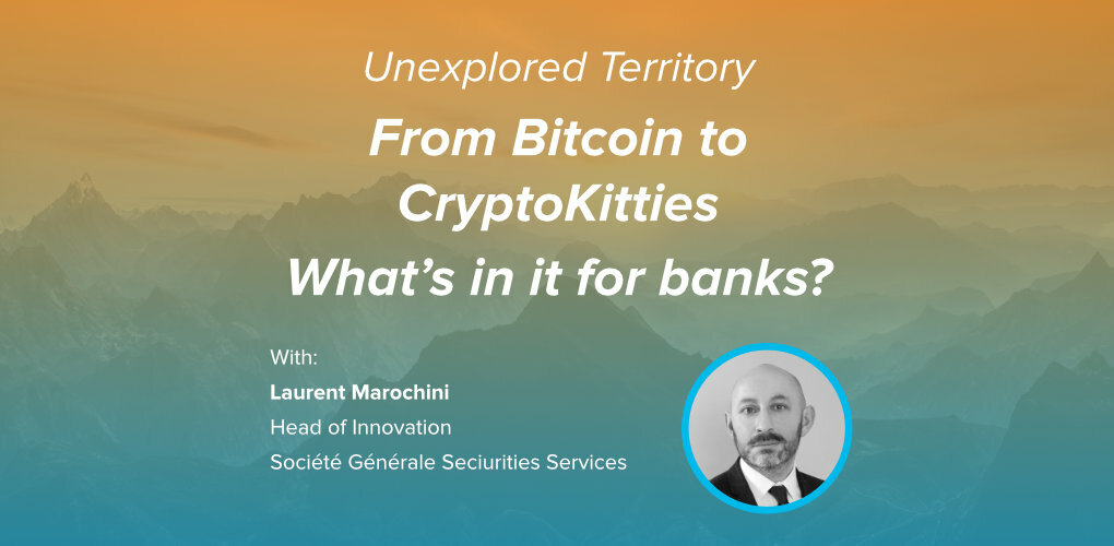 From Bitcoin to Crypto Kitties Whats in it for banks with Laurent Marochini Societe Generale featured