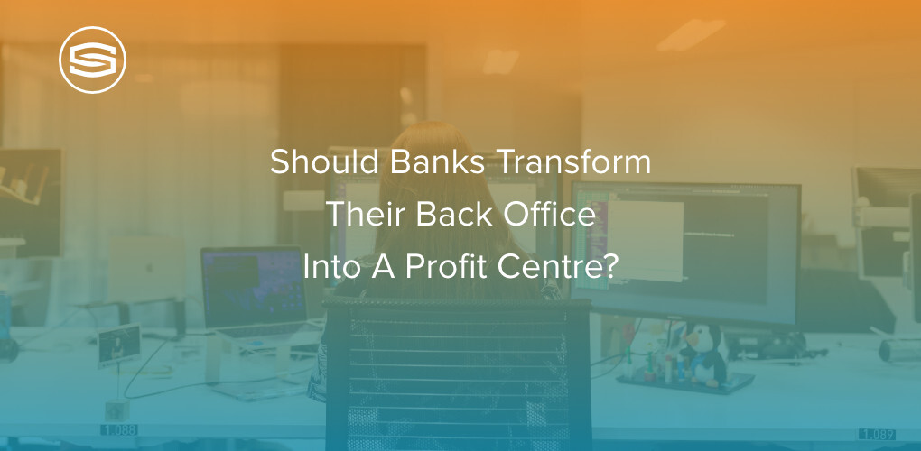 Should Banks Transform Thier Back Office Into a Profit Centre featured